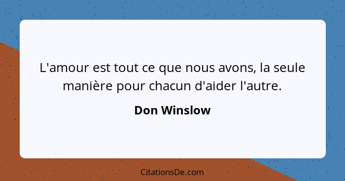 L'amour est tout ce que nous avons, la seule manière pour chacun d'aider l'autre.... - Don Winslow