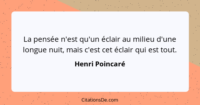 La pensée n'est qu'un éclair au milieu d'une longue nuit, mais c'est cet éclair qui est tout.... - Henri Poincaré