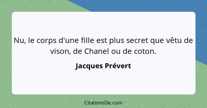 Nu, le corps d'une fille est plus secret que vêtu de vison, de Chanel ou de coton.... - Jacques Prévert