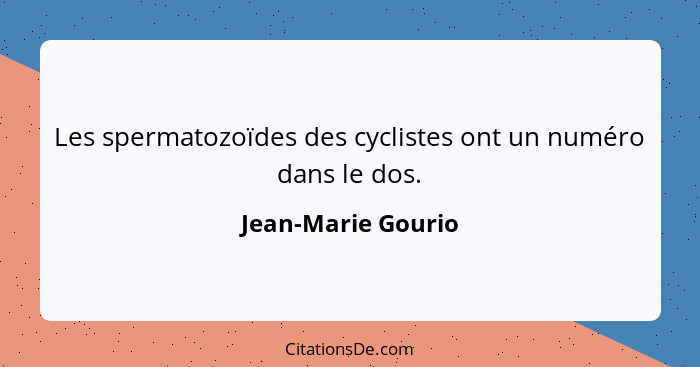 Les spermatozoïdes des cyclistes ont un numéro dans le dos.... - Jean-Marie Gourio