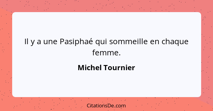 Il y a une Pasiphaé qui sommeille en chaque femme.... - Michel Tournier