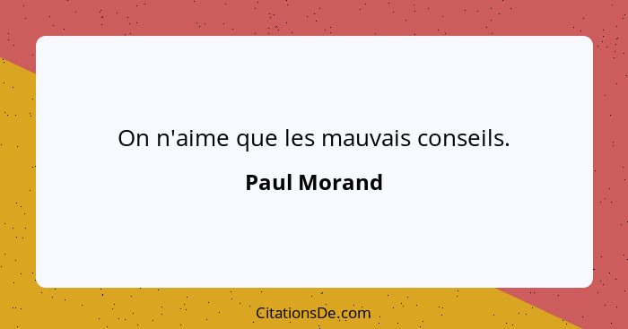 On n'aime que les mauvais conseils.... - Paul Morand