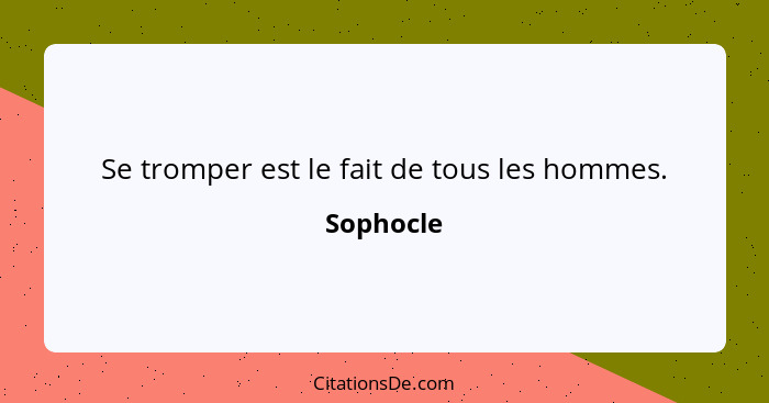 Se tromper est le fait de tous les hommes.... - Sophocle