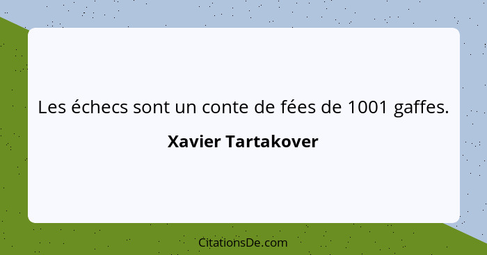 Les échecs sont un conte de fées de 1001 gaffes.... - Xavier Tartakover