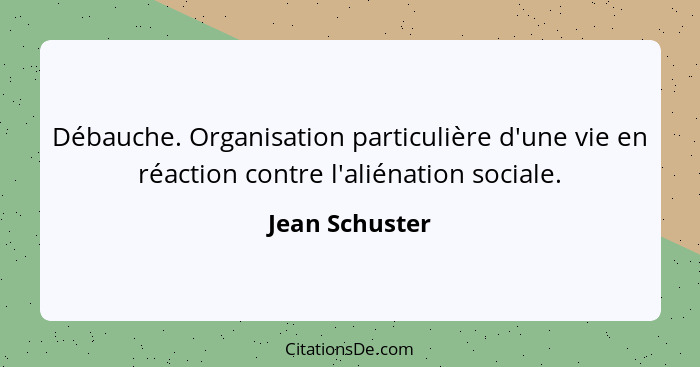 Débauche. Organisation particulière d'une vie en réaction contre l'aliénation sociale.... - Jean Schuster