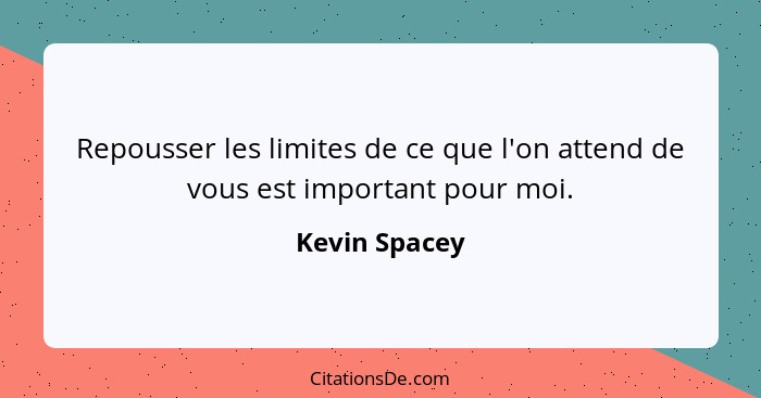 Repousser les limites de ce que l'on attend de vous est important pour moi.... - Kevin Spacey
