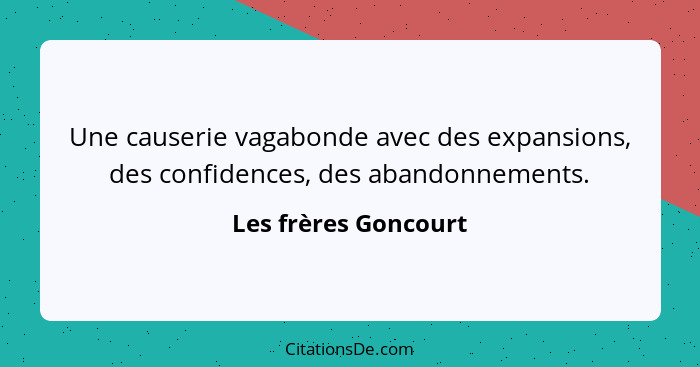 Une causerie vagabonde avec des expansions, des confidences, des abandonnements.... - Les frères Goncourt