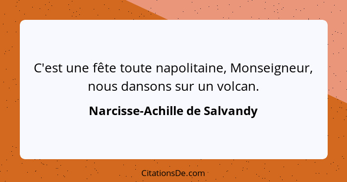 C'est une fête toute napolitaine, Monseigneur, nous dansons sur un volcan.... - Narcisse-Achille de Salvandy