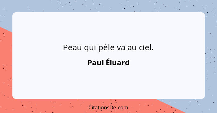 Peau qui pèle va au ciel.... - Paul Éluard