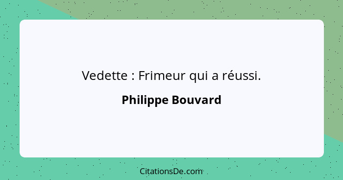 Vedette : Frimeur qui a réussi.... - Philippe Bouvard