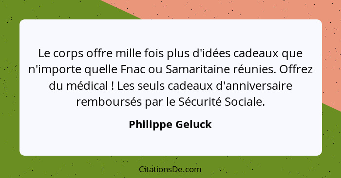 Le corps offre mille fois plus d'idées cadeaux que n'importe quelle Fnac ou Samaritaine réunies. Offrez du médical ! Les seuls... - Philippe Geluck