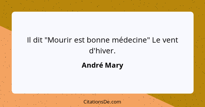 Il dit "Mourir est bonne médecine" Le vent d'hiver.... - André Mary