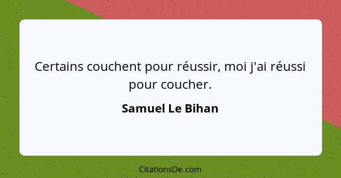 Certains couchent pour réussir, moi j'ai réussi pour coucher.... - Samuel Le Bihan