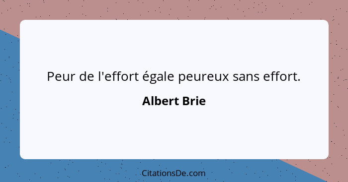 Peur de l'effort égale peureux sans effort.... - Albert Brie