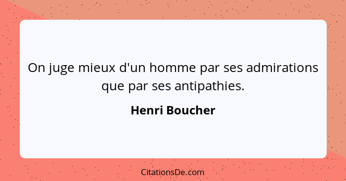 On juge mieux d'un homme par ses admirations que par ses antipathies.... - Henri Boucher