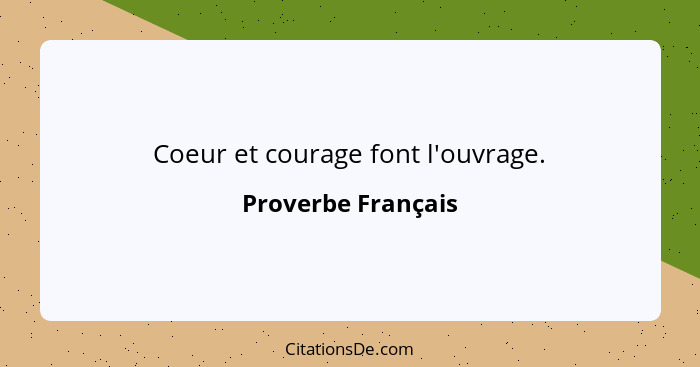 Coeur et courage font l'ouvrage.... - Proverbe Français