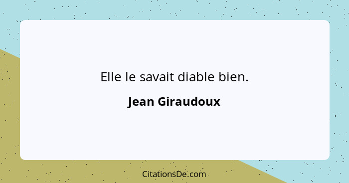 Elle le savait diable bien.... - Jean Giraudoux