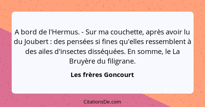 A bord de l'Hermus. - Sur ma couchette, après avoir lu du Joubert : des pensées si fines qu'elles ressemblent à des ailes d... - Les frères Goncourt