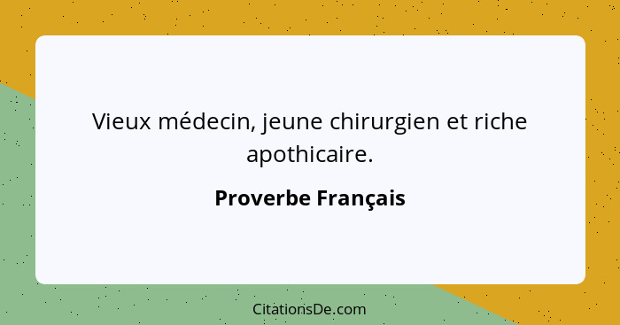 Vieux médecin, jeune chirurgien et riche apothicaire.... - Proverbe Français