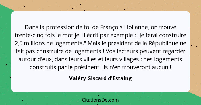 Dans la profession de foi de François Hollande, on trouve trente-cinq fois le mot je. Il écrit par exemple : "Je f... - Valéry Giscard d'Estaing