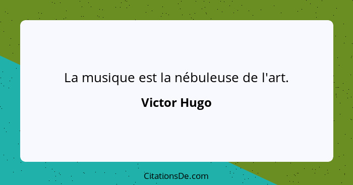 La musique est la nébuleuse de l'art.... - Victor Hugo