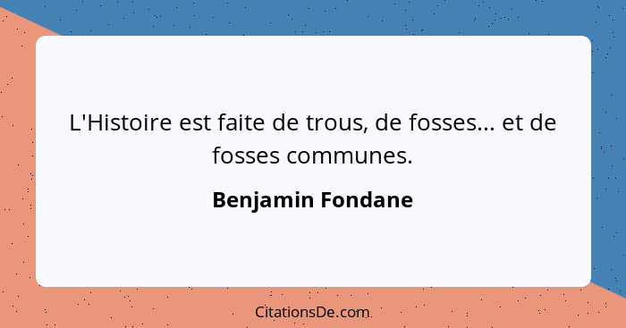 L'Histoire est faite de trous, de fosses... et de fosses communes.... - Benjamin Fondane