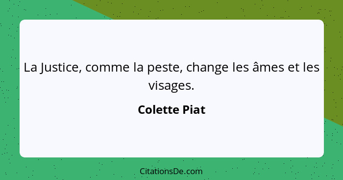 La Justice, comme la peste, change les âmes et les visages.... - Colette Piat