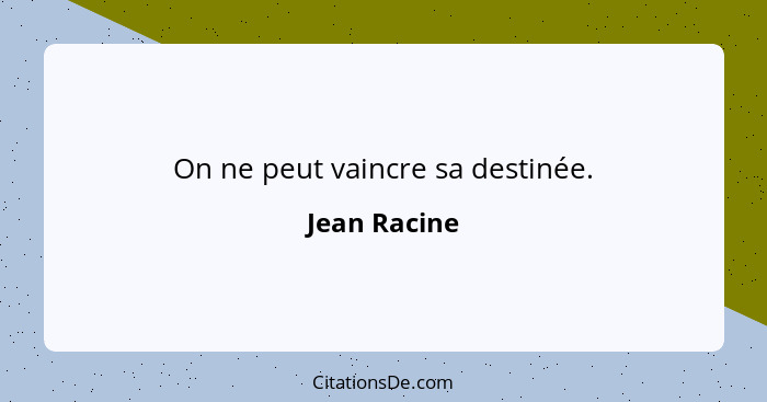 On ne peut vaincre sa destinée.... - Jean Racine