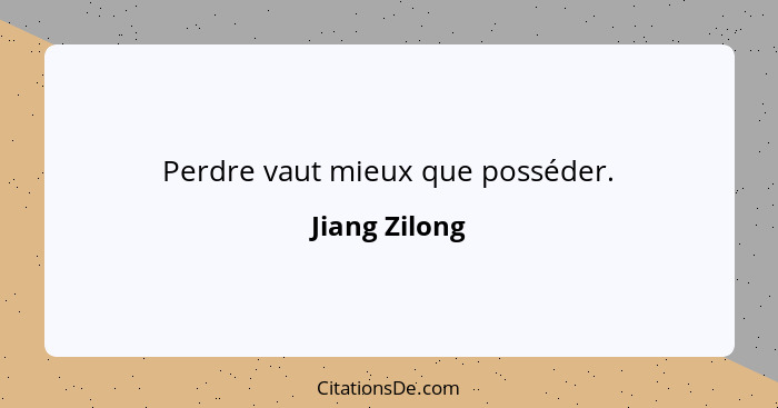 Perdre vaut mieux que posséder.... - Jiang Zilong