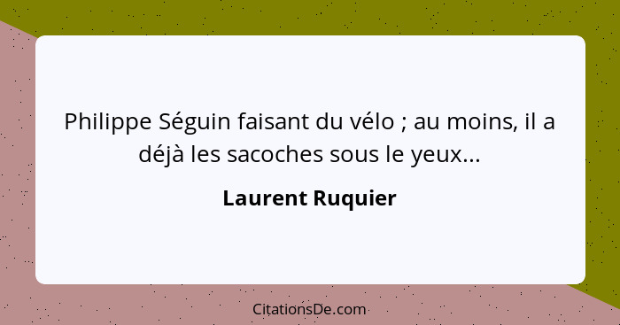 Philippe Séguin faisant du vélo ; au moins, il a déjà les sacoches sous le yeux...... - Laurent Ruquier