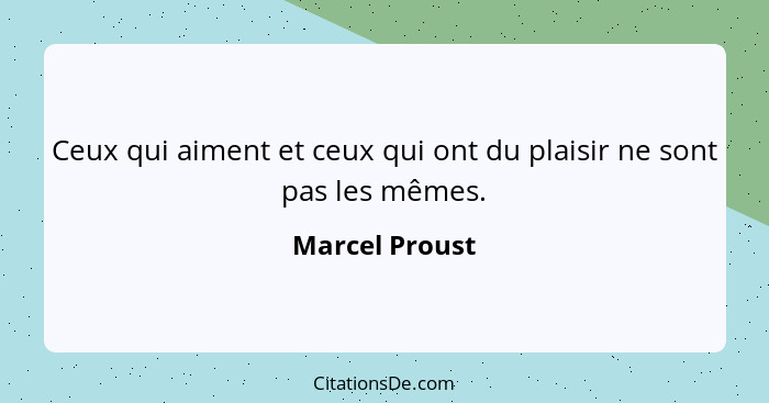 Ceux qui aiment et ceux qui ont du plaisir ne sont pas les mêmes.... - Marcel Proust