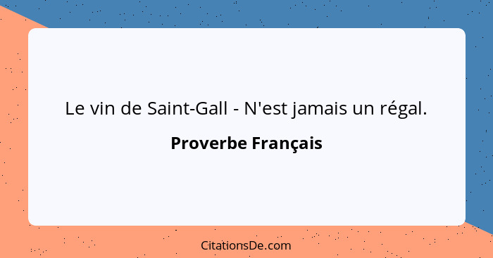 Le vin de Saint-Gall - N'est jamais un régal.... - Proverbe Français