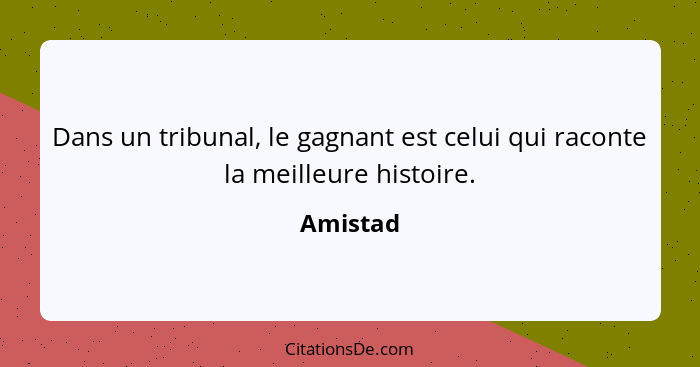 Dans un tribunal, le gagnant est celui qui raconte la meilleure histoire.... - Amistad