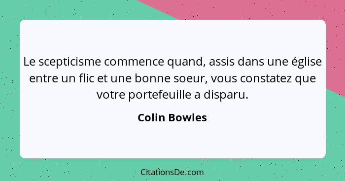 Le scepticisme commence quand, assis dans une église entre un flic et une bonne soeur, vous constatez que votre portefeuille a disparu.... - Colin Bowles