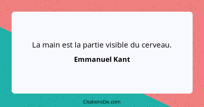 La main est la partie visible du cerveau.... - Emmanuel Kant