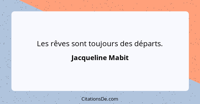 Les rêves sont toujours des départs.... - Jacqueline Mabit