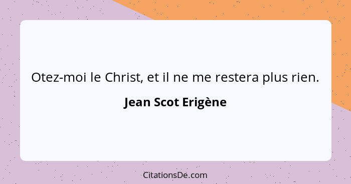 Otez-moi le Christ, et il ne me restera plus rien.... - Jean Scot Erigène