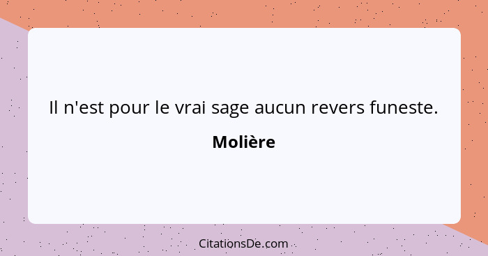 Il n'est pour le vrai sage aucun revers funeste.... - Molière