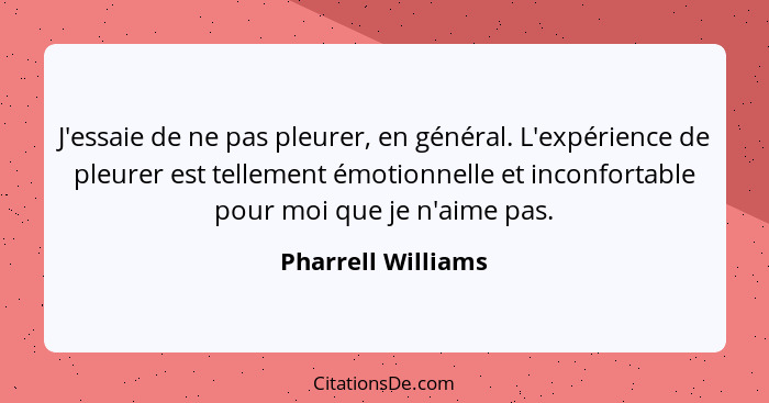 J'essaie de ne pas pleurer, en général. L'expérience de pleurer est tellement émotionnelle et inconfortable pour moi que je n'aime... - Pharrell Williams