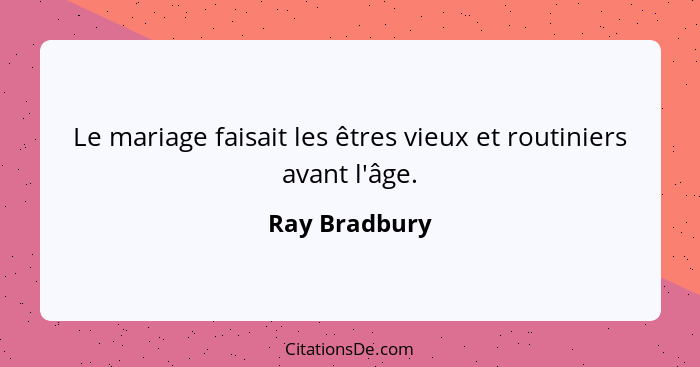 Ray Bradbury Le Mariage Faisait Les Etres Vieux Et Routini