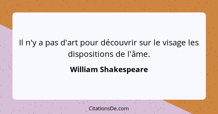 Il n'y a pas d'art pour découvrir sur le visage les dispositions de l'âme.... - William Shakespeare