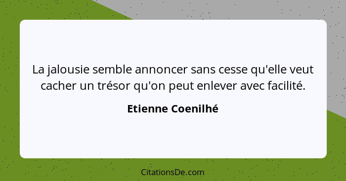 La jalousie semble annoncer sans cesse qu'elle veut cacher un trésor qu'on peut enlever avec facilité.... - Etienne Coenilhé