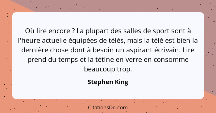 Où lire encore ? La plupart des salles de sport sont à l'heure actuelle équipées de télés, mais la télé est bien la dernière chose... - Stephen King