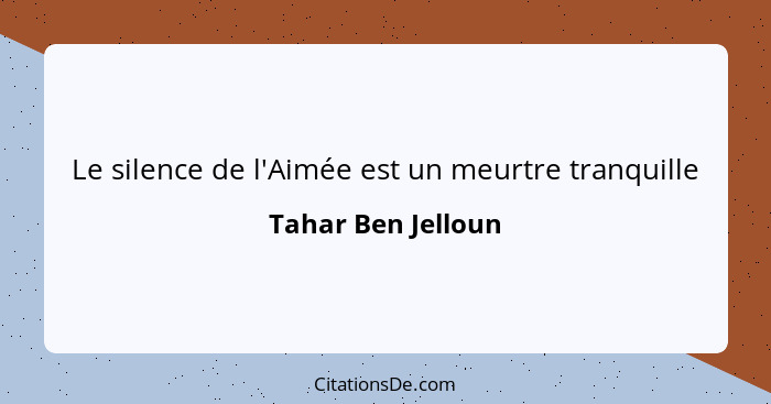 Le silence de l'Aimée est un meurtre tranquille... - Tahar Ben Jelloun