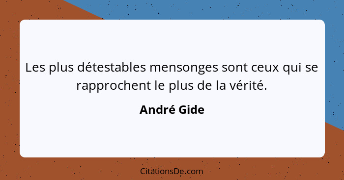 Les plus détestables mensonges sont ceux qui se rapprochent le plus de la vérité.... - André Gide