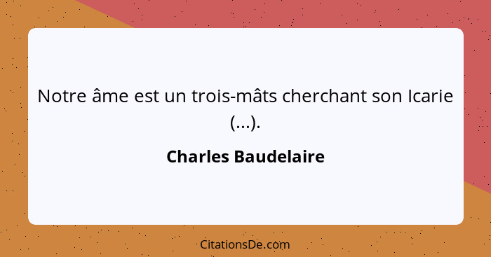 Notre âme est un trois-mâts cherchant son Icarie (...).... - Charles Baudelaire