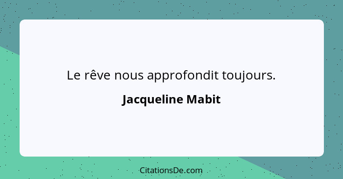 Le rêve nous approfondit toujours.... - Jacqueline Mabit