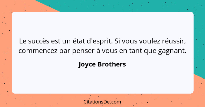 Le succès est un état d'esprit. Si vous voulez réussir, commencez par penser à vous en tant que gagnant.... - Joyce Brothers