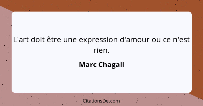 L'art doit être une expression d'amour ou ce n'est rien.... - Marc Chagall