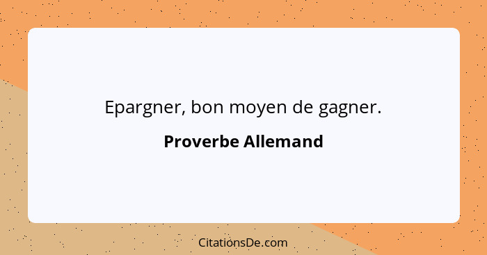 Epargner, bon moyen de gagner.... - Proverbe Allemand